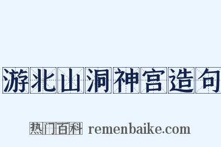 游北山洞神宫造句是什么意思的图片